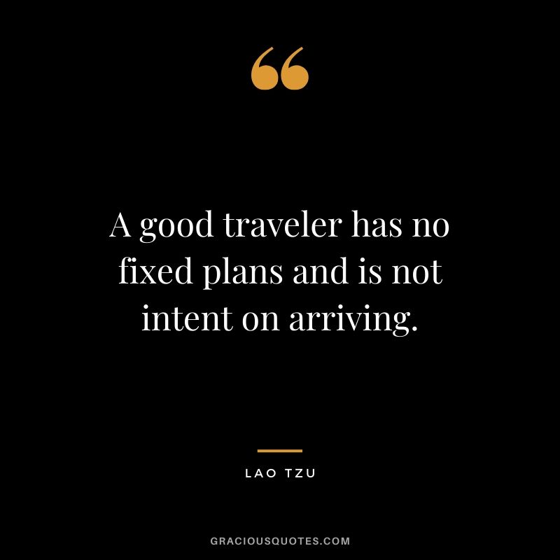 A good traveler has no fixed plans and is not intent on arriving. - Lao Tzu #travel #quotes #travelquotes