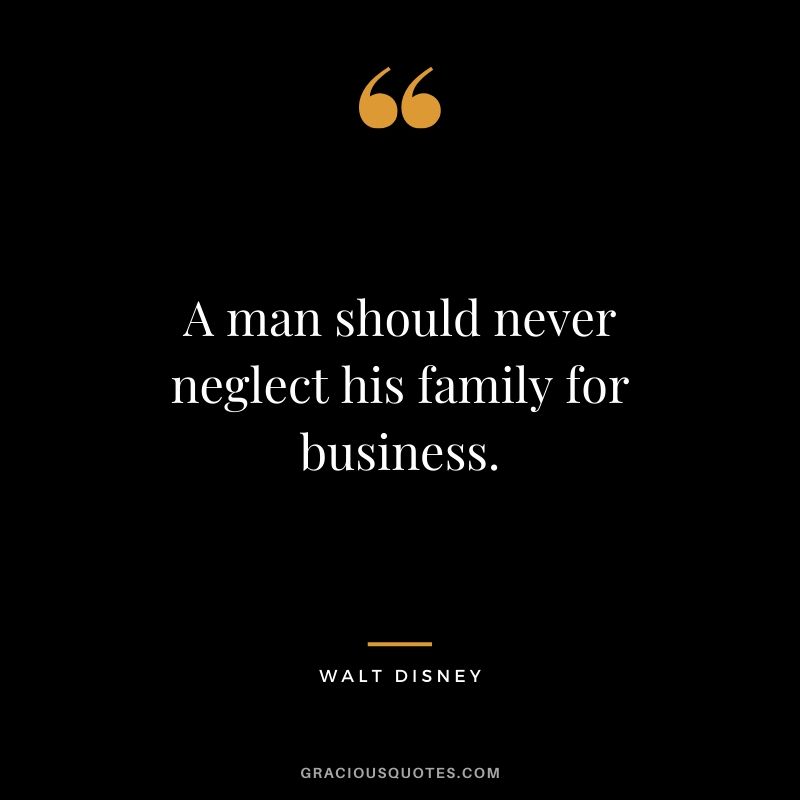 A man should never neglect his family for business. - Walt Disney
#quote #waltdisney