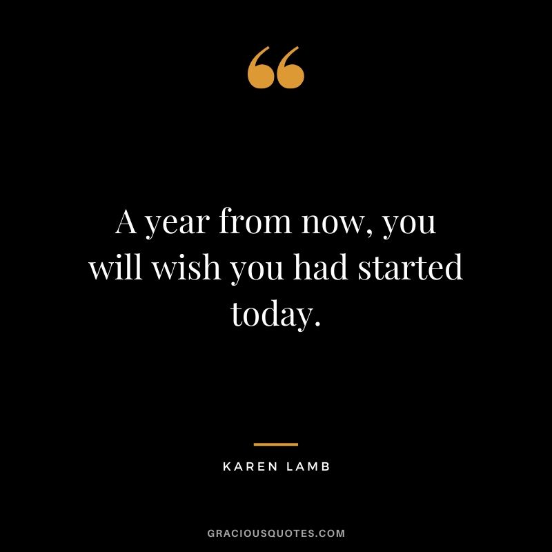 A year from now, you will wish you had started today. - Karen Lamb #travel #quotes #travelquotes