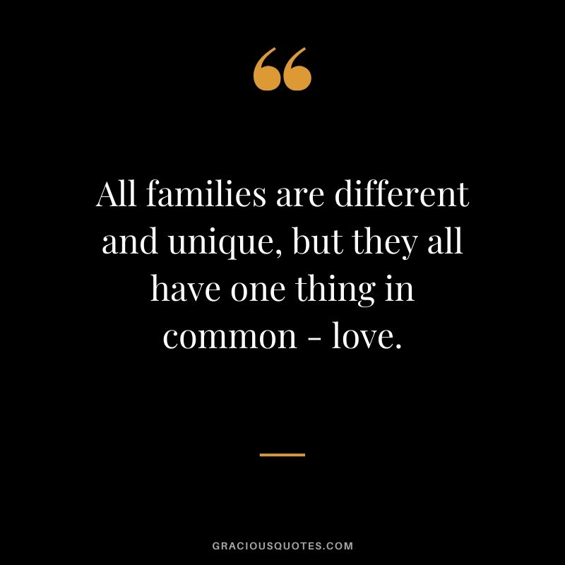 All families are different and unique, but they all have one thing in common - love. #family #quotes