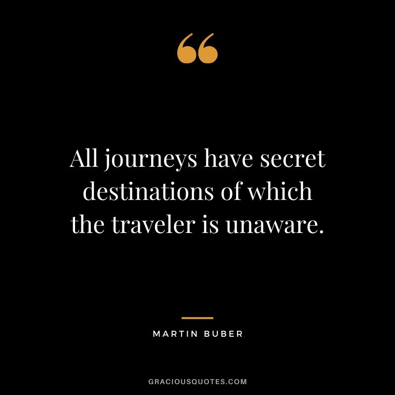 All journeys have secret destinations of which the traveler is unaware. - Martin Buber #travel #quotes #travelquotes