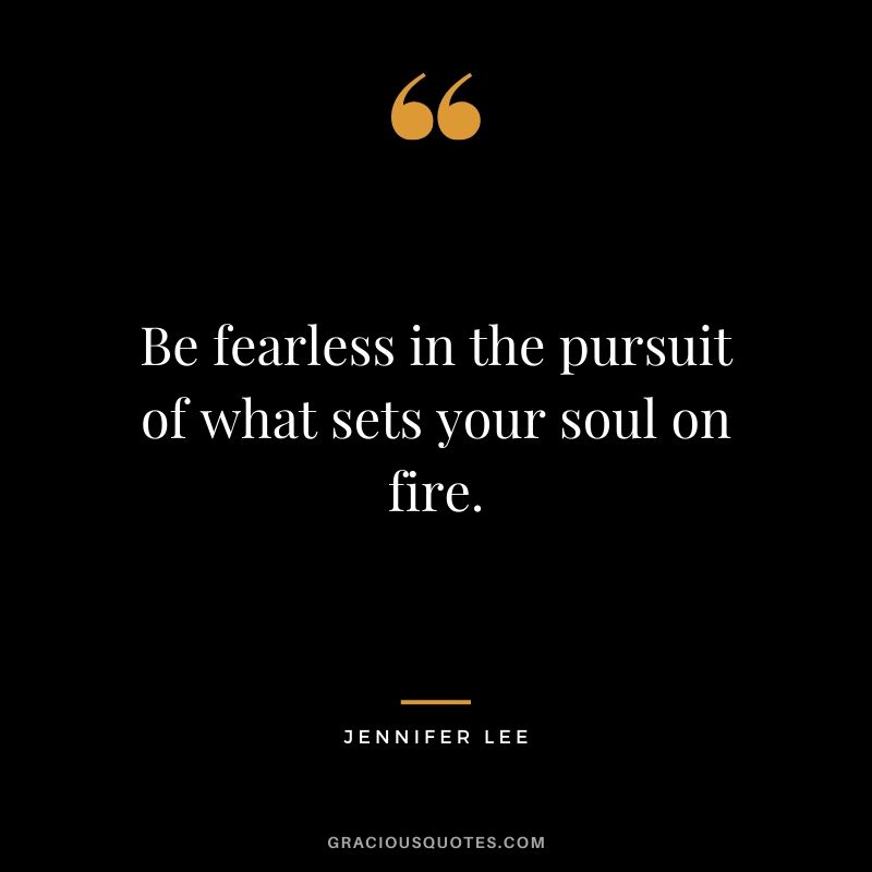 Be fearless in the pursuit of what sets your soul on fire. - Jennifer Lee #travel #quotes #travelquotes