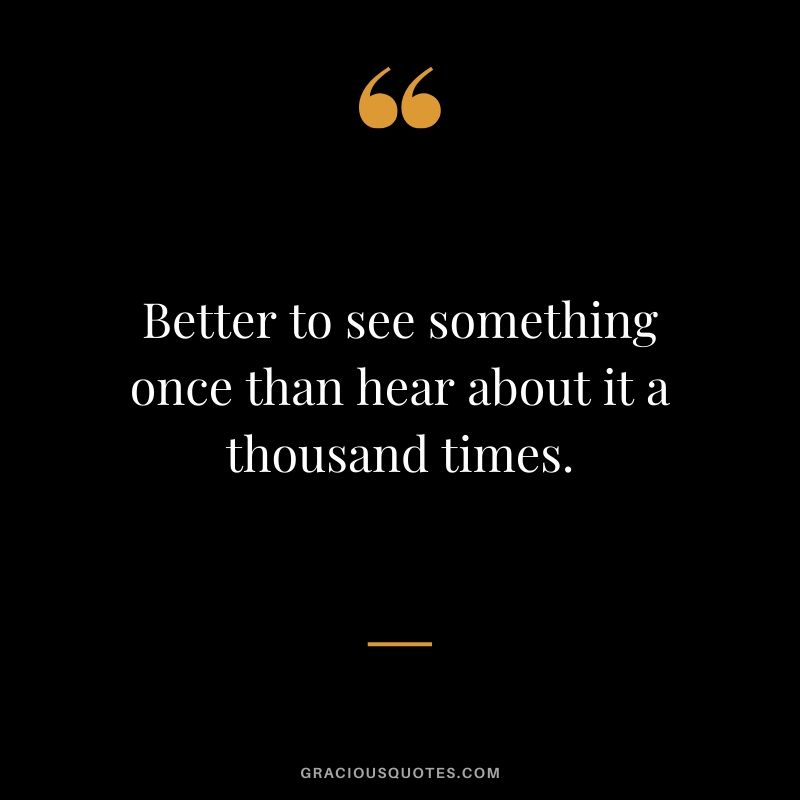 Better to see something once than hear about it a thousand times. #travel #quotes #travelquotes