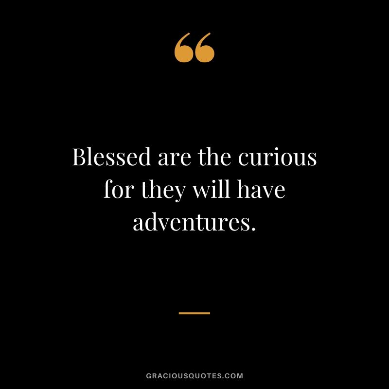 Blessed are the curious for they will have adventures. #travel #quotes #travelquotes