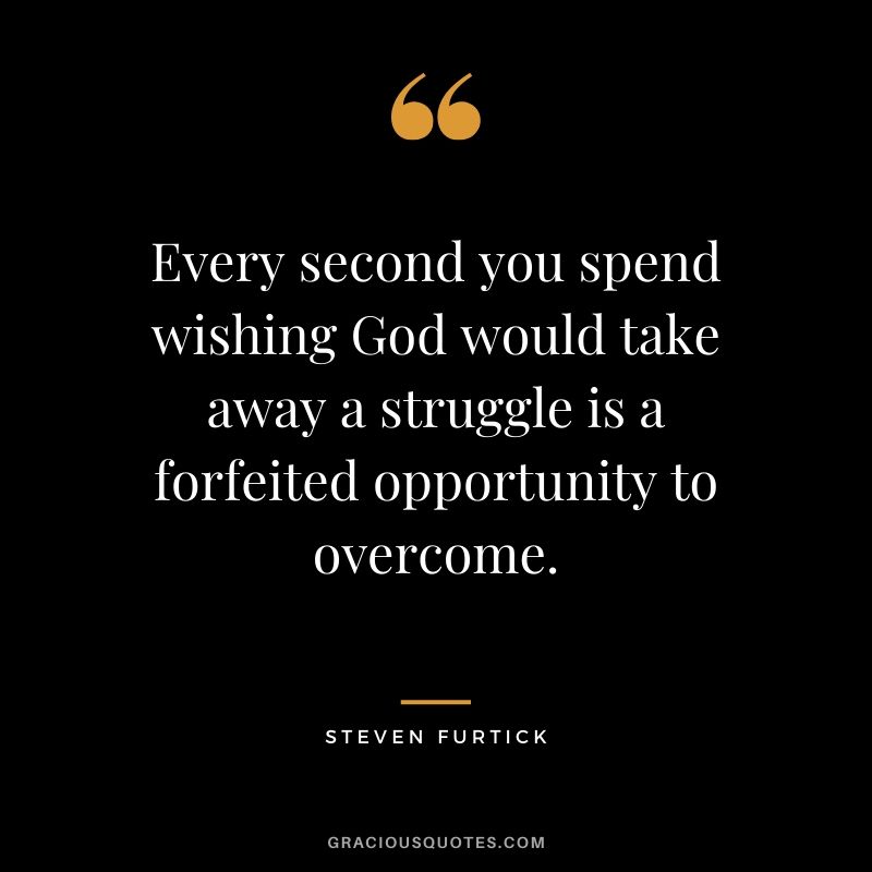 Every second you spend wishing God would take away a struggle is a forfeited opportunity to overcome. - Steven Furtick #christianquotes