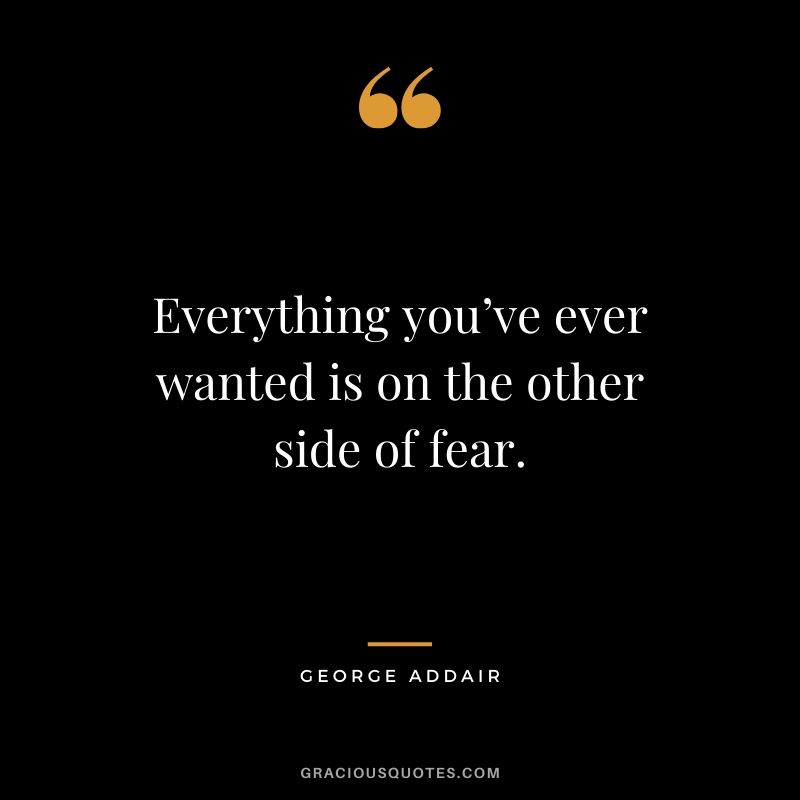 Everything you’ve ever wanted is on the other side of fear. - George Addair #success #quotes #life #successquotes