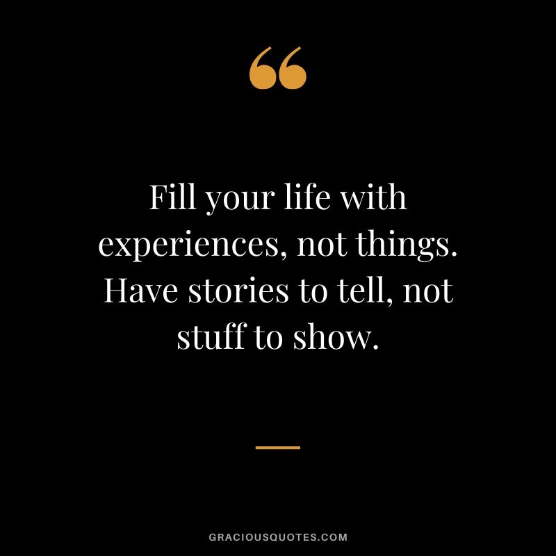 Fill your life with experiences, not things. Have stories to tell, not stuff to show. #travel #quotes #travelquotes