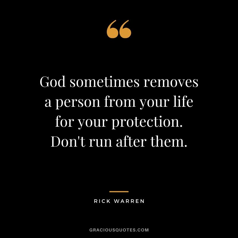 God sometimes removes a person from your life for your protection. Don't run after them. - Rick Warren #christianquotes