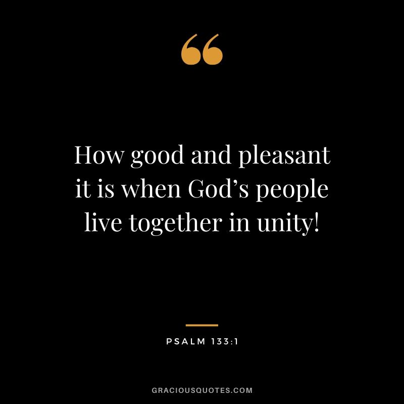 How good and pleasant it is when God’s people live together in unity! - Psalm 133:1 #christian #christianquotes #bibleverse