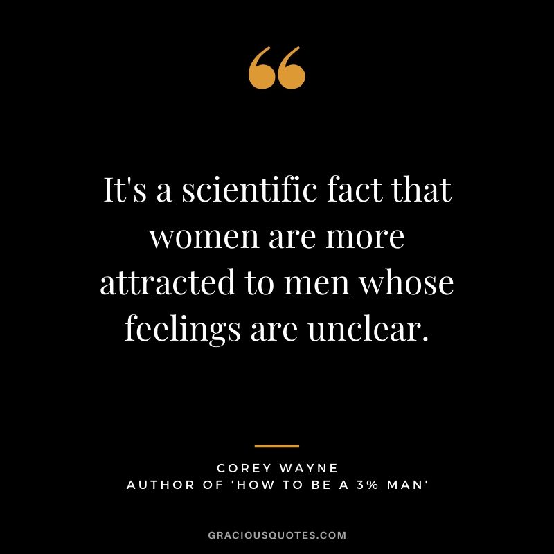 It's a scientific fact that women are more attracted to men whose feelings are unclear. ~ Corey Wayne Quote #coreywayne #datingtips #datingformen 