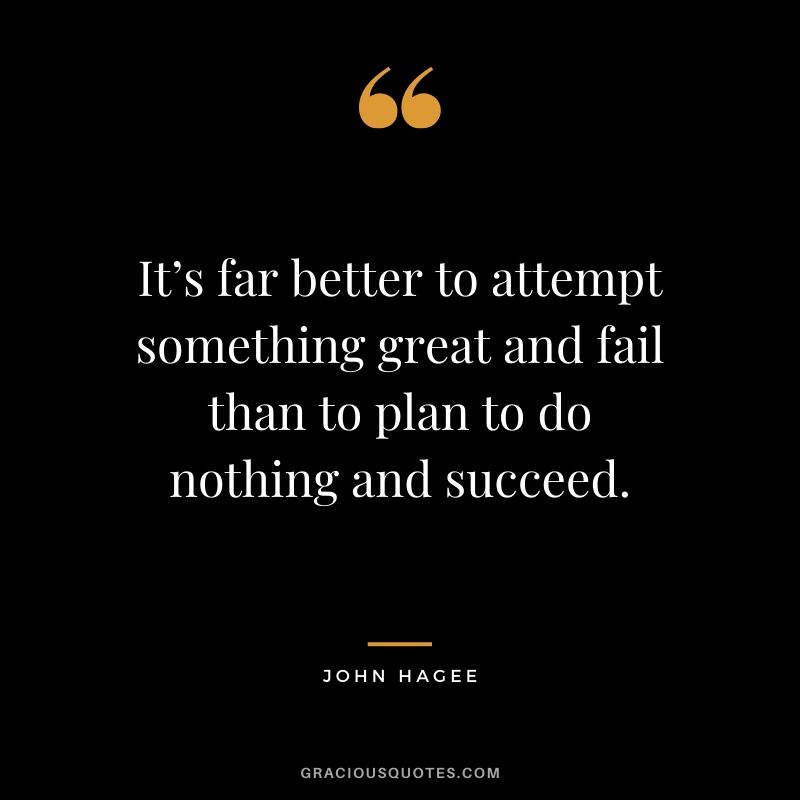 It’s far better to attempt something great and fail than to plan to do nothing and succeed. - John Hagee #christianquotes