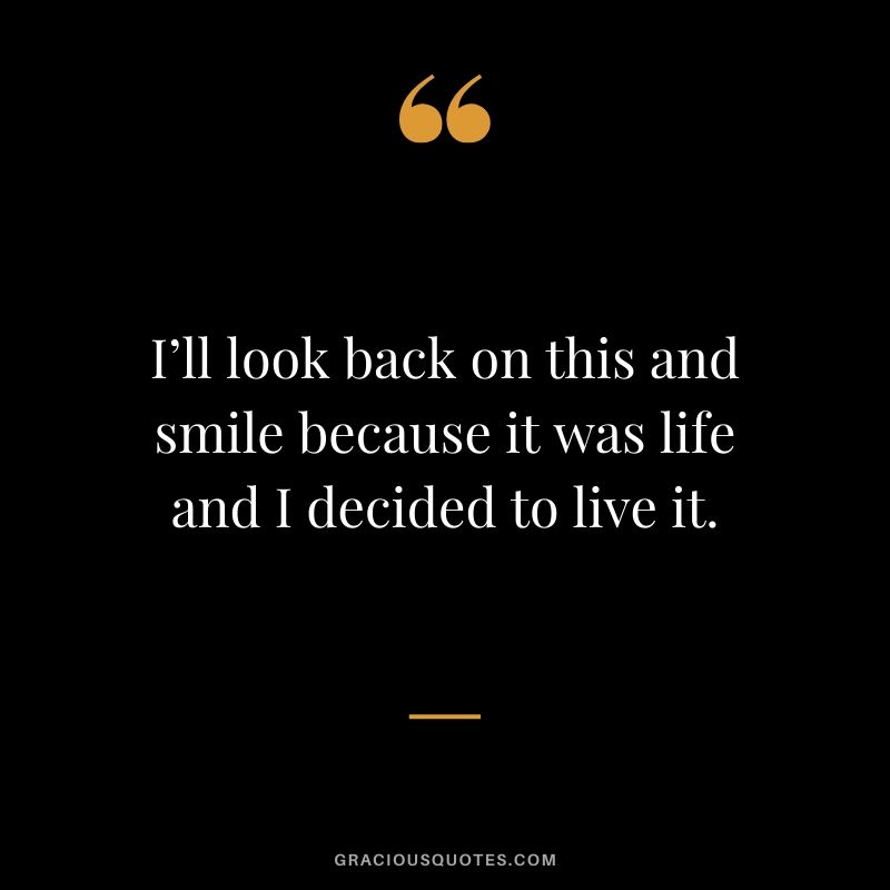 I’ll look back on this and smile because it was life and I decided to live it. #travel #quotes #travelquotes