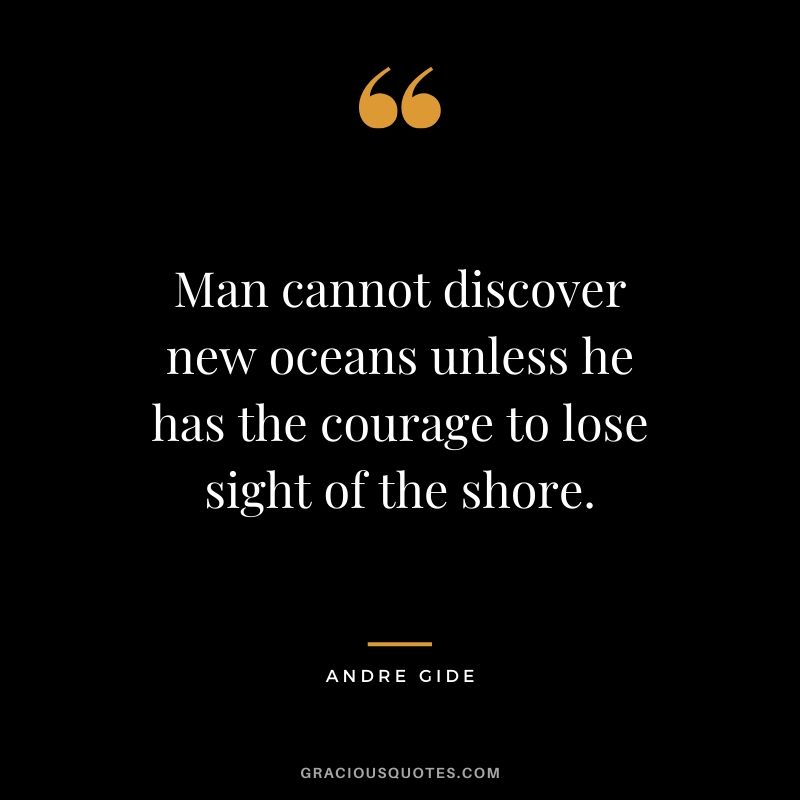 Man cannot discover new oceans unless he has the courage to lose sight of the shore. - Andre Gide #travel #quotes #travelquotes