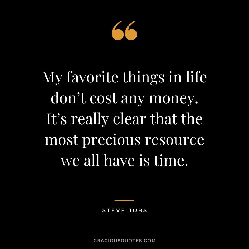 My favorite things in life don’t cost any money. It’s really clear that the most precious resource we all have is time. - Steve Jobs #money #quotes #success #apple #stevejobs