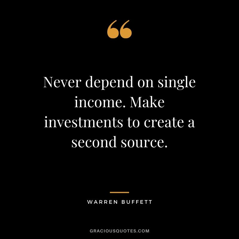 Never depend on single income. Make investments to create a second source. - Warren Buffett #money #quotes #success #warrenbuffett
