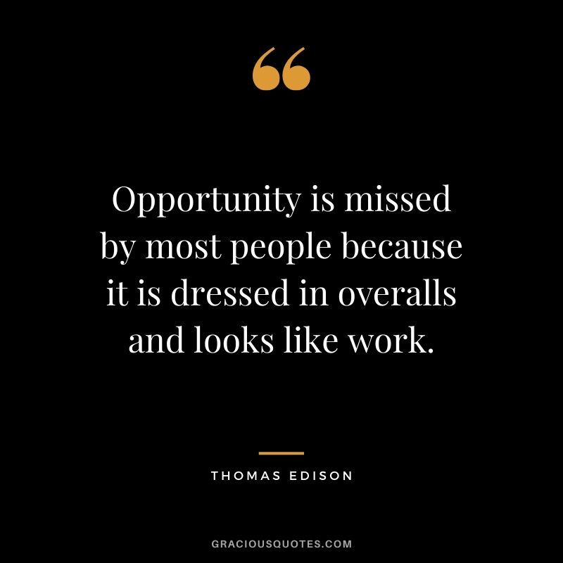 Opportunity is missed by most people because it is dressed in overalls and looks like work. - Thomas Edison #money #quotes #success #thomasedison