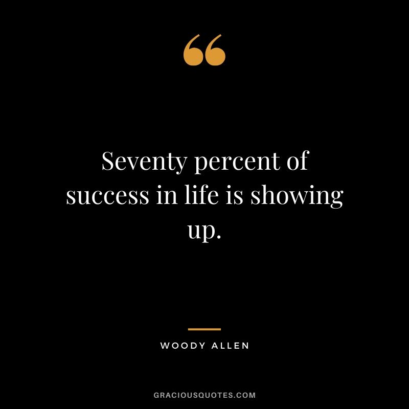 Seventy percent of success in life is showing up. - Woody Allen #success #quotes #life #successquotes
