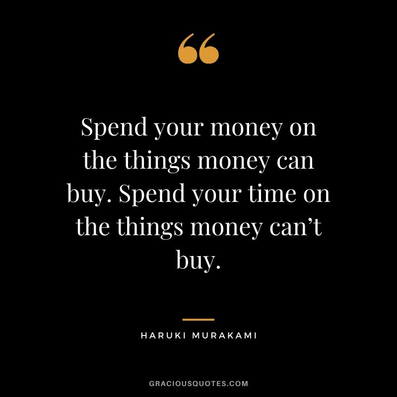 Spend your money on the things money can buy. Spend your time on the things money can’t buy. - Haruki Murakami #money #quotes #success 