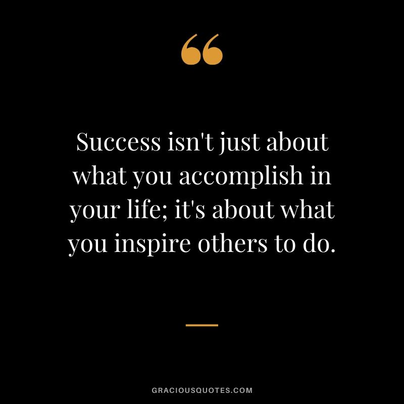 Success isn't just about what you accomplish in your life; it's about what you inspire others to do. #success #quotes #business #successquotes