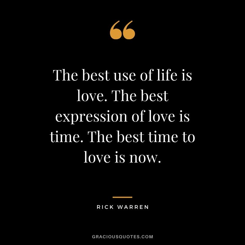 The best use of life is love. The best expression of love is time. The best time to love is now. - Rick Warren #christianquotes