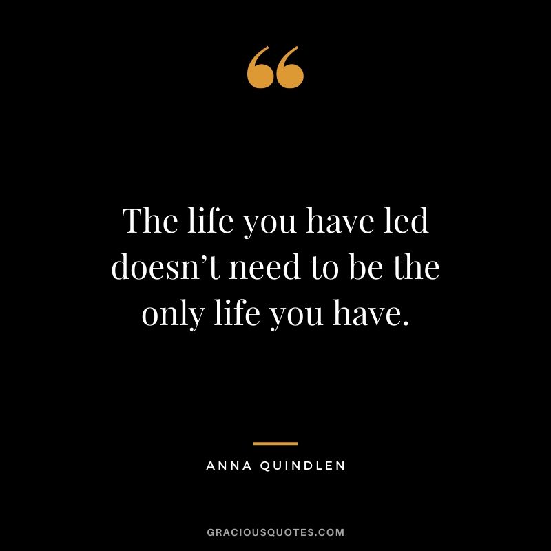 The life you have led doesn’t need to be the only life you have. - Anna Quindlen #travel #quotes #travelquotes