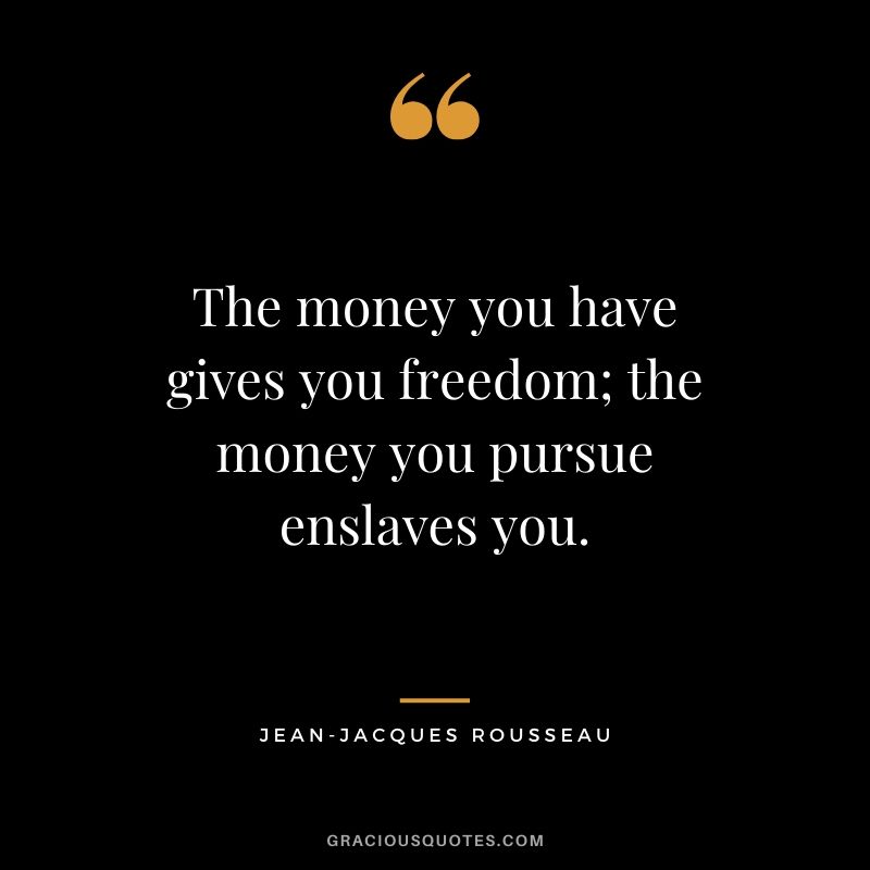 The money you have gives you freedom; the money you pursue enslaves you. - Jean-Jacques Rousseau #money #quotes #success 