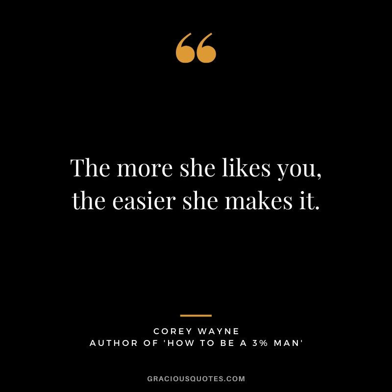 The more she likes you, the easier she makes it. ~ Corey Wayne Quote #coreywayne #datingtips #datingformen 