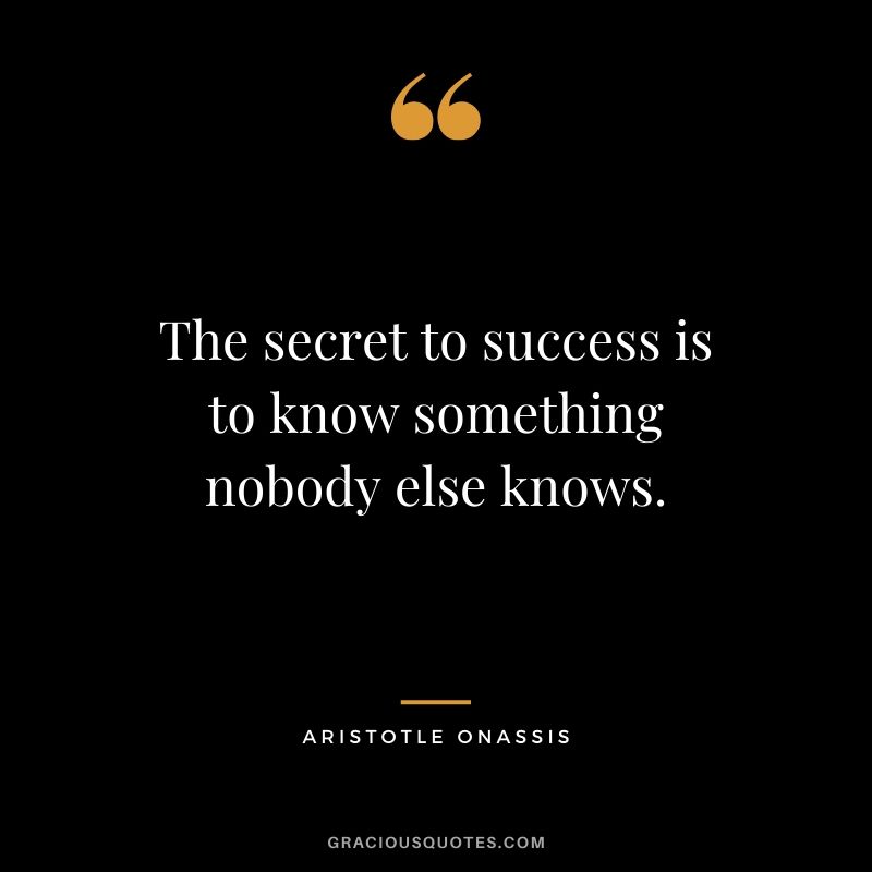 The secret to success is to know something nobody else knows. - Aristotle Onassis #success #quotes #business #successquotes
