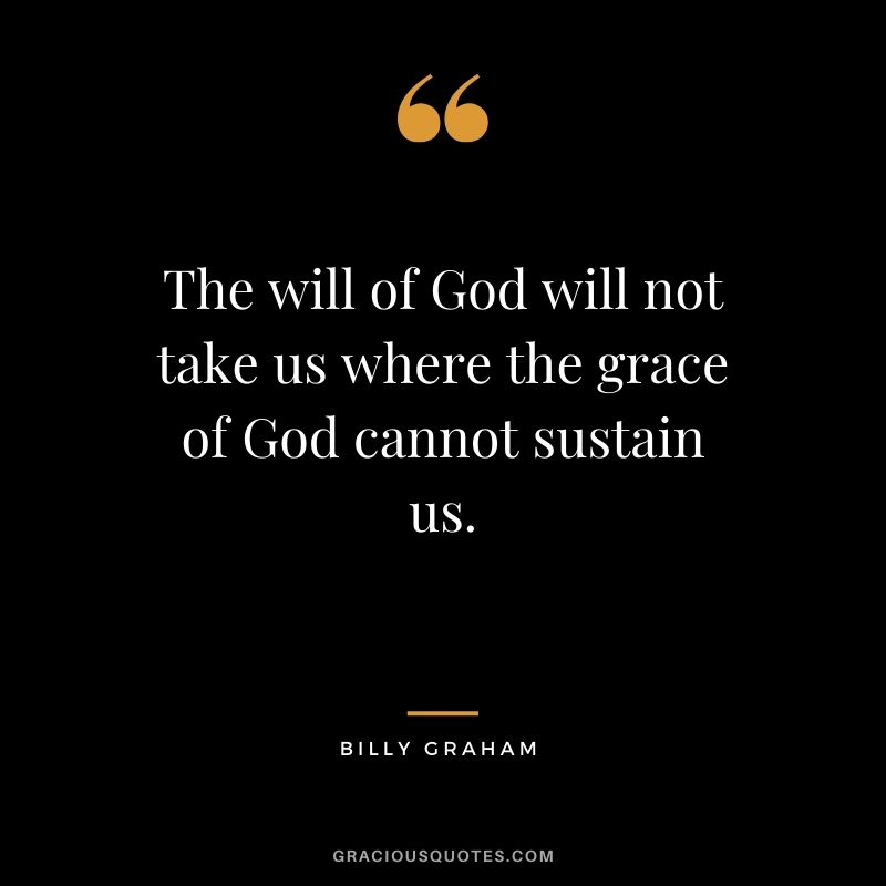 The will of God will not take us where the grace of God cannot sustain us. - Billy Graham #christianquotes