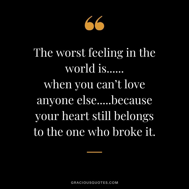 The worst feeling in the world is...... when you can’t love anyone else.....because your heart still belongs to the one who broke it. #sad #memory #quotes