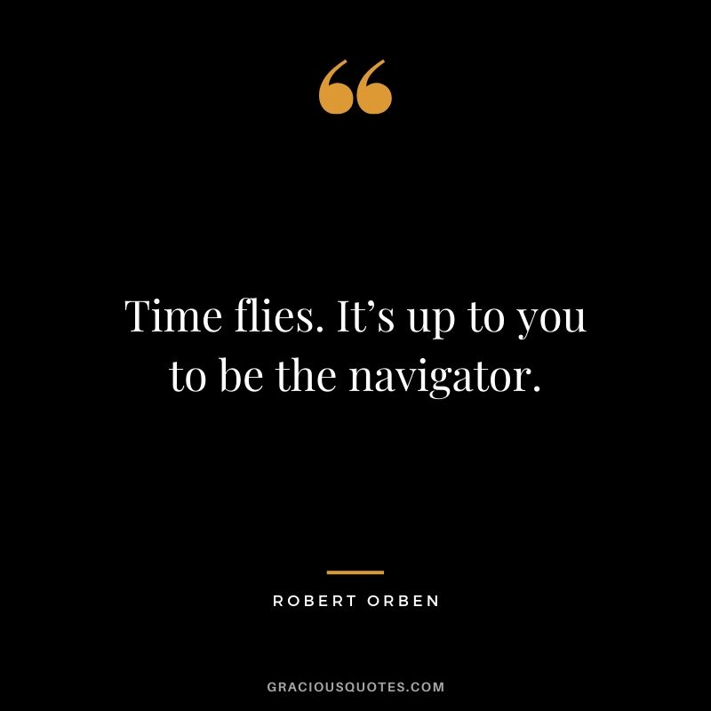 Time flies. It’s up to you to be the navigator. - Robert Orben #travel #quotes #travelquotes