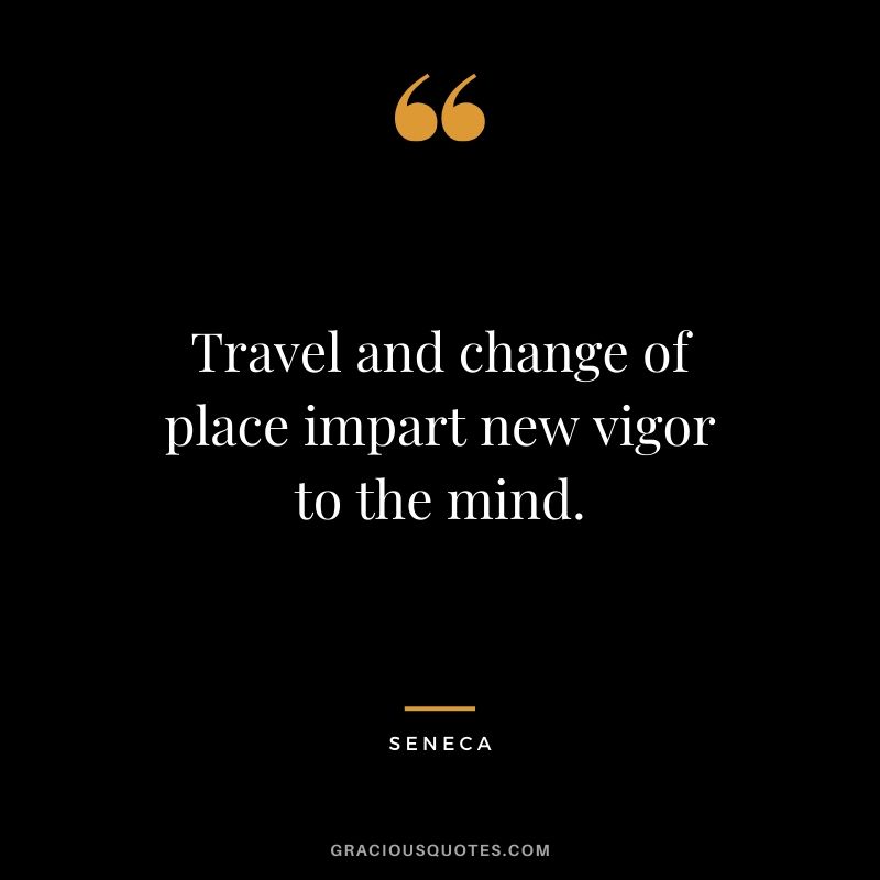 Travel and change of place impart new vigor to the mind. - Seneca #travel #quotes #travelquotes