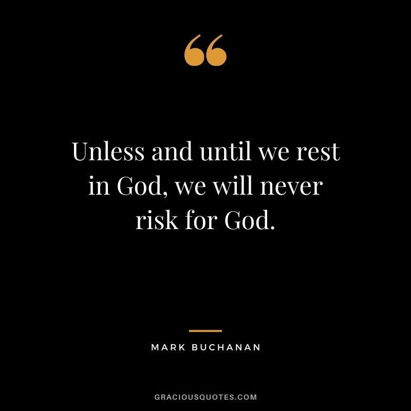 Unless and until we rest in God, we will never risk for God. - Mark Buchanan #christianquotes