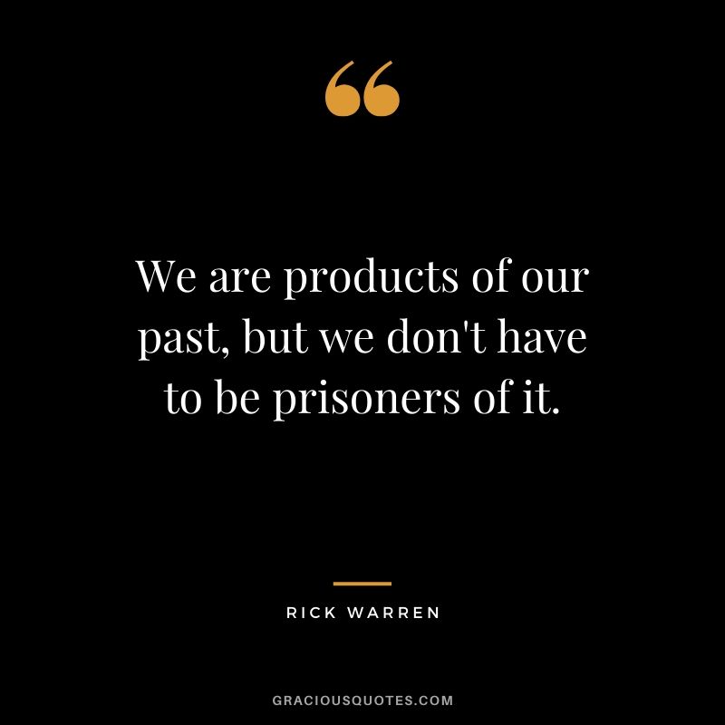 We are products of our past, but we don't have to be prisoners of it. - Rick Warren #christianquotes