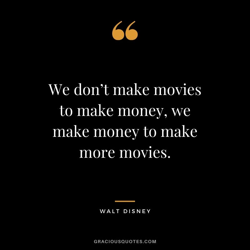We don’t make movies to make money, we make money to make more movies. - Walt Disney #money #quotes #success #waltdisney