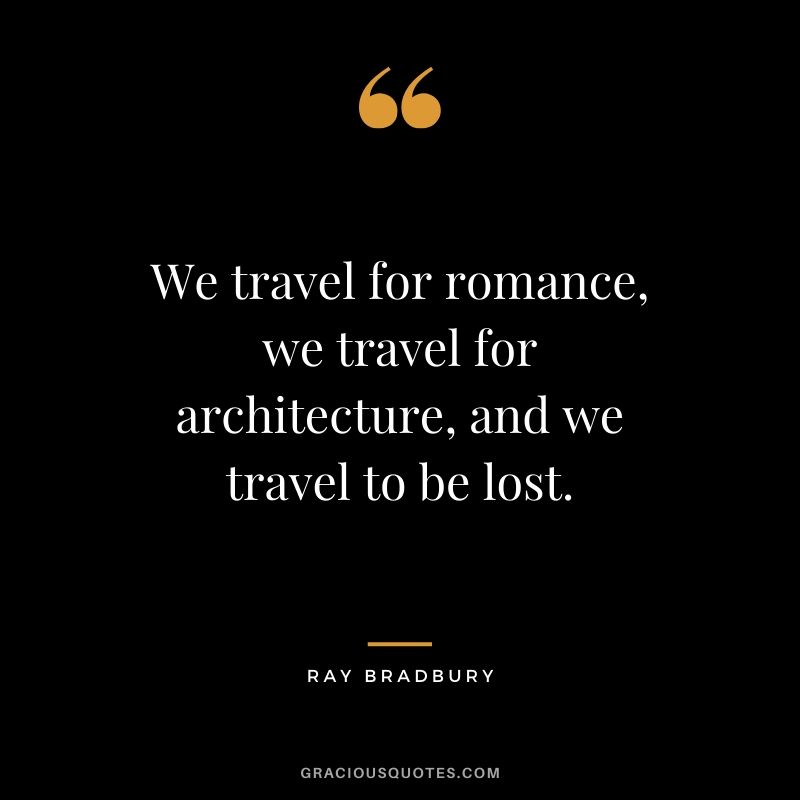 We travel for romance, we travel for architecture, and we travel to be lost. - Ray Bradbury #travel #quotes #travelquotes