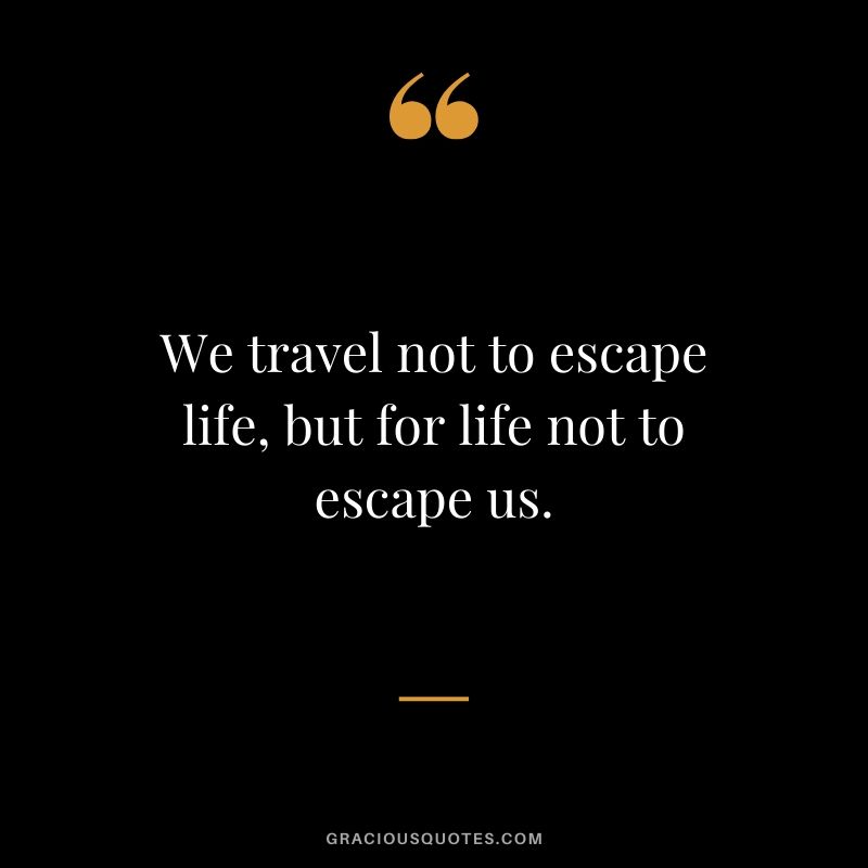 We travel not to escape life, but for life not to escape us. #travel #quotes #travelquotes