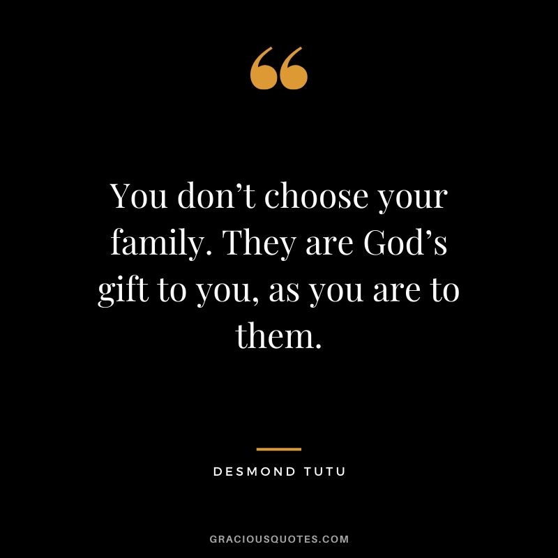 You don’t choose your family. They are God’s gift to you, as you are to them. - Desmond Tutu #christian #christianquotes