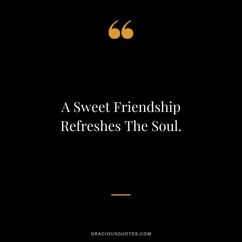 A Sweet Friendship Refreshes The Soul.