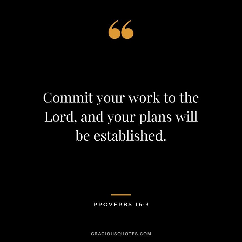Commit your work to the Lord, and your plans will be established. - Proverbs 16:3