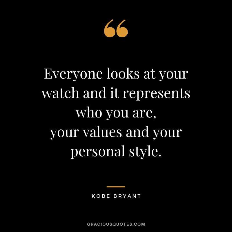 Everyone looks at your watch and it represents who you are, your values and your personal style. - Kobe Bryant #kobebryant #nba #success #life #quotes