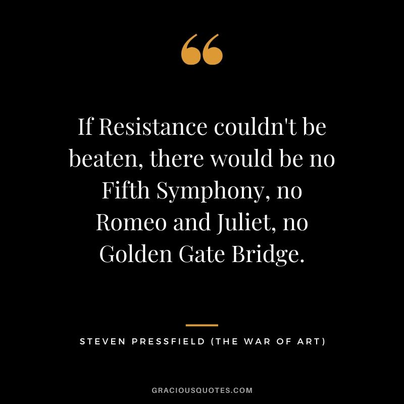 If Resistance couldn't be beaten, there would be no Fifth Symphony, no Romeo and Juliet, no Golden Gate Bridge.
