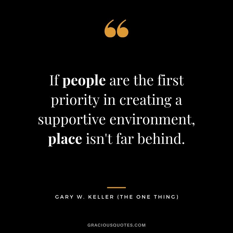 If people are the first priority in creating a supportive environment, place isn't far behind.