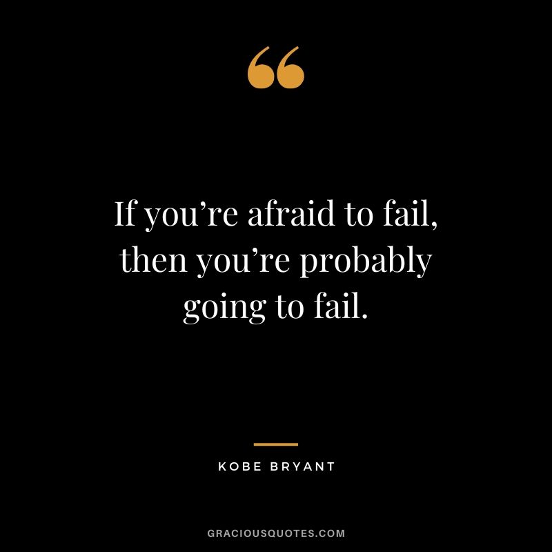 If you’re afraid to fail, then you’re probably going to fail. - Kobe Bryant #kobebryant #nba #success #life #quotes