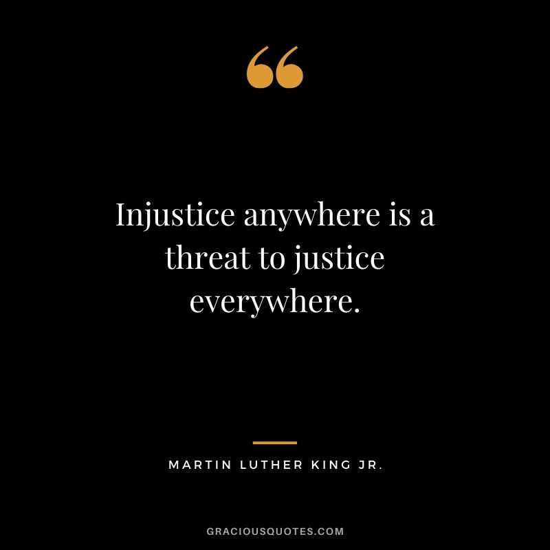 Injustice anywhere is a threat to justice everywhere. - #martinlutherkingjr #mlk #quotes