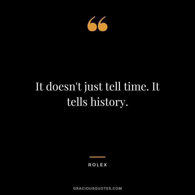 It doesn't just tell time. It tells history. - Rolex