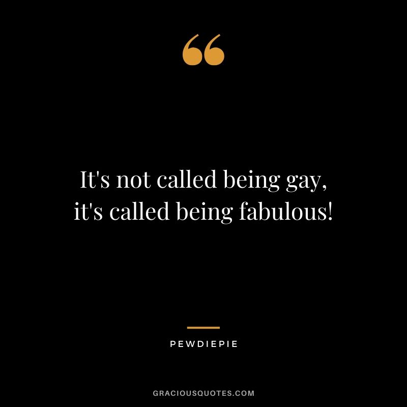 It's not called being gay, it's called being fabulous! - PewDiePie #pewdiepie #youtuber #funny