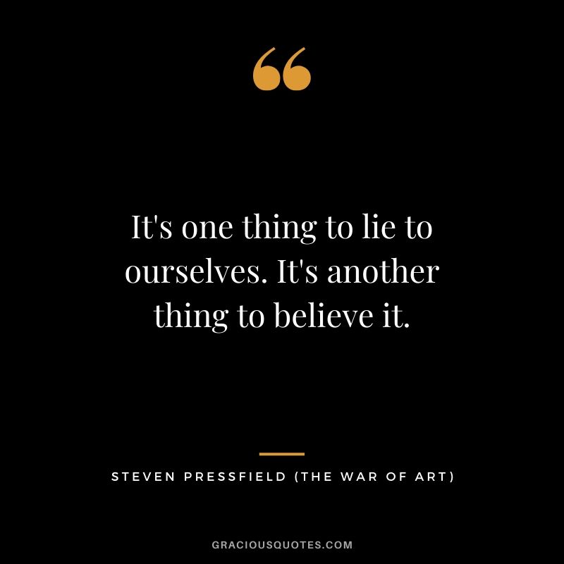 It's one thing to lie to ourselves. It's another thing to believe it.