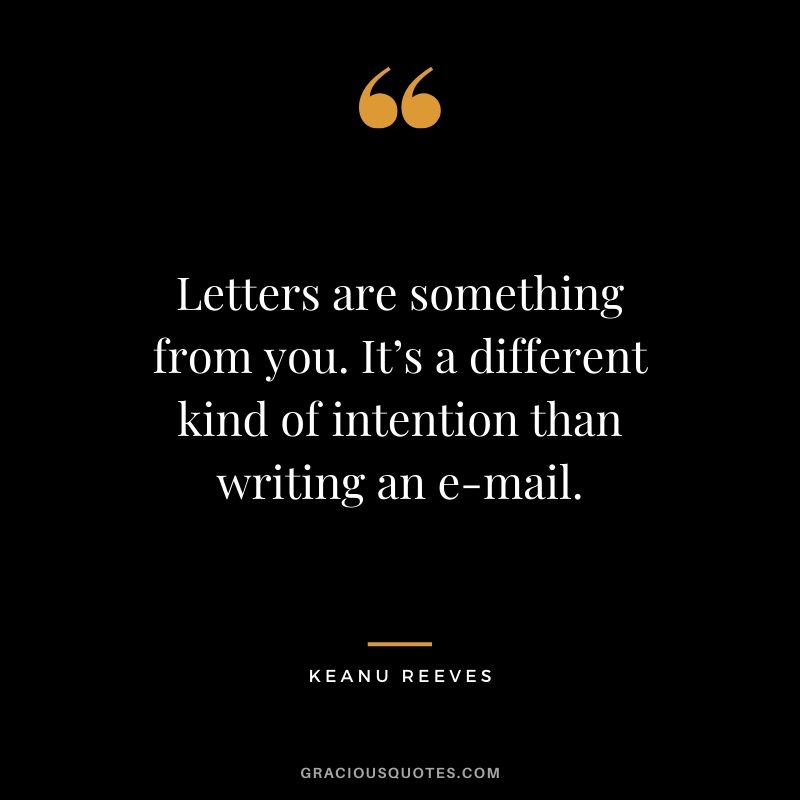 Letters are something from you. It’s a different kind of intention than writing an e-mail. - Keanu Reeves #keanureeves #johnwick #quotes