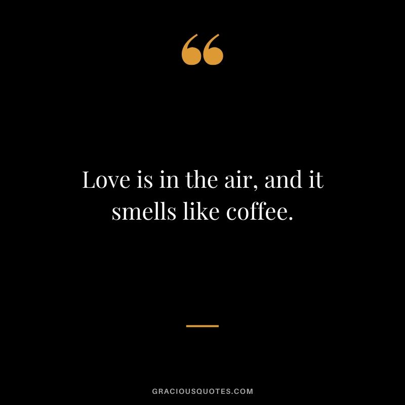 Love is in the air, and it smells like coffee.